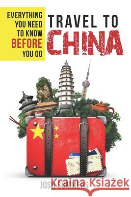 Travel to China: Everything You Need to Know Before You Go Leeanne Hendrick Josh Summers 9781732120419 Go West Media