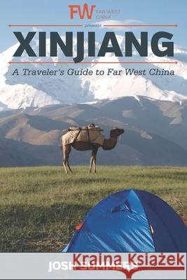 Xinjiang: A Traveler's Guide to Far West China Josh Summers 9781732120426 Go West Media