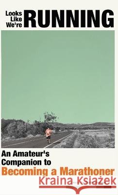 Looks Like We're Running: An Amateur's Companion to Becoming a Marathoner Dustin Riedesel   9781732125513