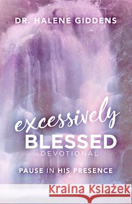 Excessively Blessed Devotional: Pause In His Presence Halene Giddens 9781732127722 R. R. Bowker