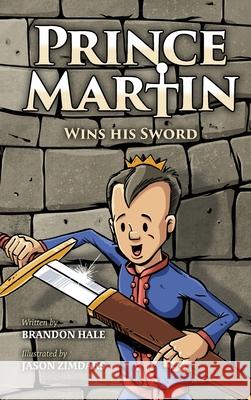 Prince Martin Wins His Sword: A Classic Tale About a Boy Who Discovers the True Meaning of Courage, Grit, and Friendship Hale, Brandon 9781732127845 Band of Brothers Books
