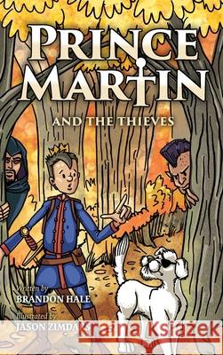Prince Martin and the Thieves: A Brave Boy, a Valiant Knight, and a Timeless Tale of Courage and Compassion Brandon Hale Jason Zimdars 9781732127852 Band of Brothers Books