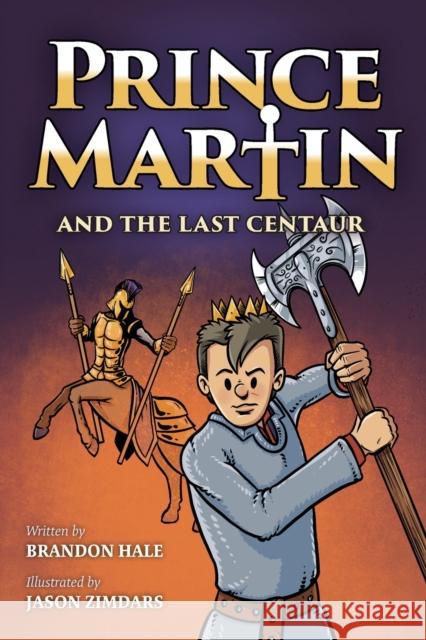 Prince Martin and the Last Centaur: A Tale of Two Brothers, a Courageous Kid, and the Duel for the Desert Brandon Hale Jason Zimdars 9781732127883 Band of Brothers Books