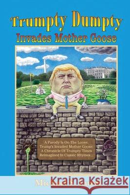 Trumpty Dumpty Invades Mother Goose: A Parody Is On The Loose, Trump's Invaded Mother Goose; A Chronicle Of Trumpty Times Reimagined In Classic Rhymes Michael S. Luzzi 9781732128323 Boggs Hill Boys Press