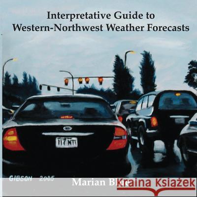 Interpretative Guide to Western-Northwest Weather Forecasts Marian Blue Dean Gibson Cherie Ude 9781732128705 Not Avail