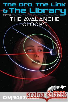 The Orb, the Link & the Library: The Avalanche Clocks D. M. Rosewood 9781732131439 Ingenious Works, LLC