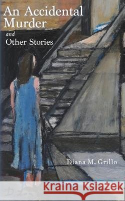 An Accidental Murder: And Other Stories Diana M. Grillo 9781732131507
