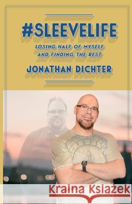 #SleeveLife: Losing Half of Myself and Finding the Rest Dichter, Jonathan P. 9781732132108 Sleevelife, LLC