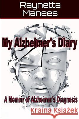 My Alzheimer's Diary: A Memoir of Alzheimer's Diagnosis Raynetta Manees 9781732134232 Raynetta Manees