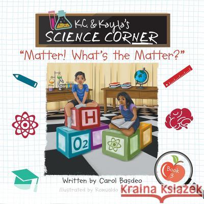 K.C. & Kayla's Science Corner: Matter! What's the Matter? Basdeo, Carol 9781732137196 MindStir Media