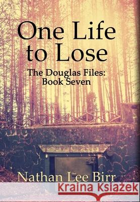 One Life to Lose - The Douglas Files: Book Seven Nathan Birr 9781732137301 Beacon Books, LLC