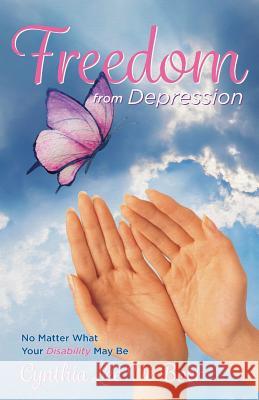 Freedom From Depression: No Matter What Your Disability May Be Cynthia Lee de Boer 9781732138407 Cynthia Lee de Boer Author & Speaker LLC