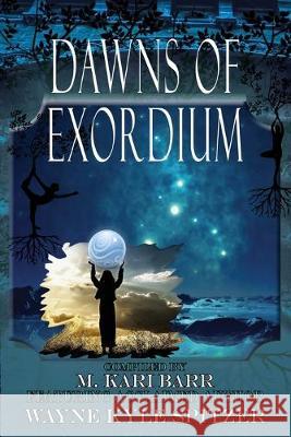 Dawns of Exordium Spitzer Wayn Barr M Cotton May 9781732140134 Stone Creek Farms Inc