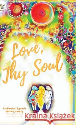 Love, Thy Soul: A whimsical & poetic healing journey for eccentric & sensitive souls Phoebe de 9781732142428 Phoebe del Mar