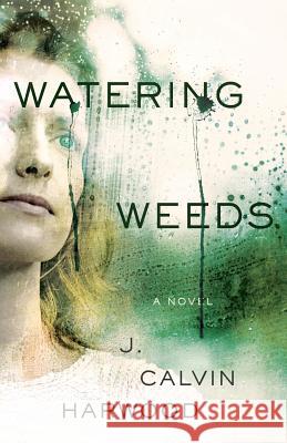 Watering Weeds J. Calvin Harwood 9781732143906 Not Avail