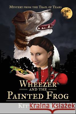 Wheezer and the Painted Frog: Book One Kitty Sutton 9781732149601 Little Buffalo Arts Publishing