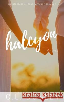 Halcyon: an Interracial Contemporary Romance C L Donley 9781732150478 R. R. Bowker