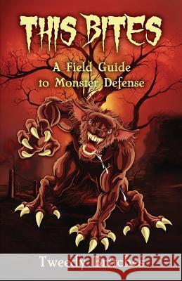 This Bites: A Field Guide to Monster Defense Tweedy Britches 9781732152847