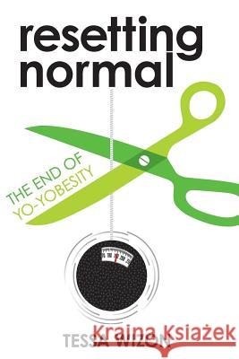 Resetting Normal: The End of Yo-Yobesity Tessa M. Wizon 9781732156302 Tessa M Wizon