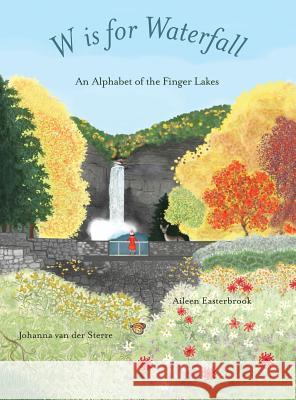 W is for Waterfall: An Alphabet of the Finger Lakes Region of New York State Easterbrook, Aileen 9781732161412 Seneca Lake Press