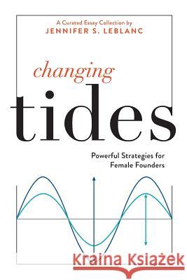 Changing Tides: Powerful Strategies for Female Founders Jennifer S. LeBlanc 9781732163966 Hal House