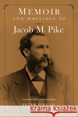 Memoir and Writings of Jacob M. Pike Peter Pike 9781732164536 Peter Pike