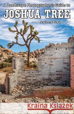 A Landscape Photographer's Guide to Joshua Tree National Park Anthony Jones 9781732168022 Right Angles Photography