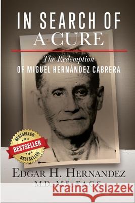 In Search of a Cure: The Redemption of Miguel Hernandez Cabrera Edgar Hernandez 9781732173682 Cartwright Publishing