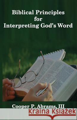 Biblical Principles For Interpreting God's Word Cooper P Abrams, III 9781732174689 Old Paths Publications, Inc