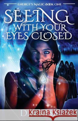 Seeing with Your Eyes Closed: Energy's Magic Book One D. R. Kiss Kristin Bryant 9781732176300 Psychedelic Otter Publishing