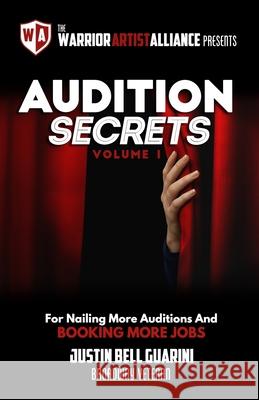 Audition Secrets Vol. 1: The Behind The Scenes Guidebook For Nailing More Auditions And Booking More Jobs Justin Bell Guarini 9781732178113