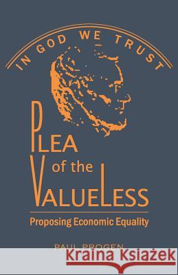 Plea of the Valueless: Proposing Economic Equality Paul Progen Barry Lyons 9781732179202 Not Avail