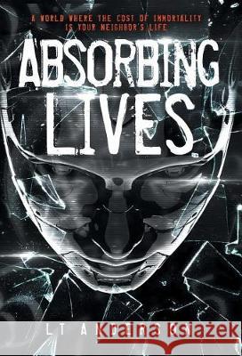 Absorbing Lives: A Dystopian Sci-Fi Thriller Anderson, L. T. 9781732179509 Rogue Street Entertainment, LLC