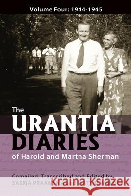 The Urantia Diaries of Harold and Martha Sherman: Volume Four: 1944-1945 Saskia Praamsma Matthew Block 9781732179653 Square Circles Publishing