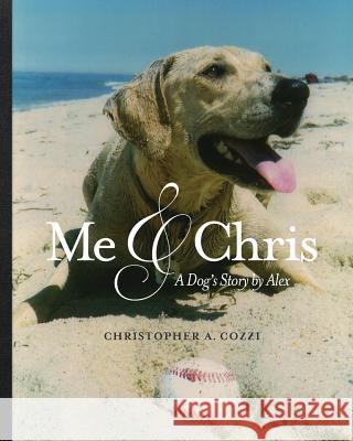 Me & Chris: A Dog's Story by Alex Christopher A. Cozzi 9781732180109 Octoberworks