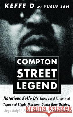Compton Street Legend: Notorious Keffe D's Street-Level Accounts of Tupac and Biggie Murders, Death Row Origins, Suge Knight, Puffy Combs, an Davis, Duane 'keffe D' 9781732181304 Kingdomedia