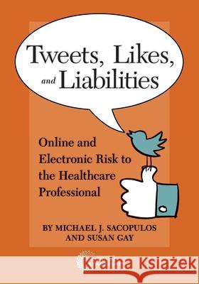 Tweets, Likes, and Liabilities: Online and Electronic Risks to the Healthcare Professional Michael Sacopolus Susan Gay 9781732182325 Greenbranch Publishing