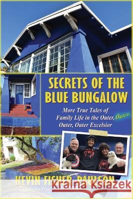 Secrets of the Blue Bungalow: More True Tales of Family Life in the Outer, Outer, Outer, Outer Excelsior Kevin Fisher-Paulson D Patrick Miller  9781732185074