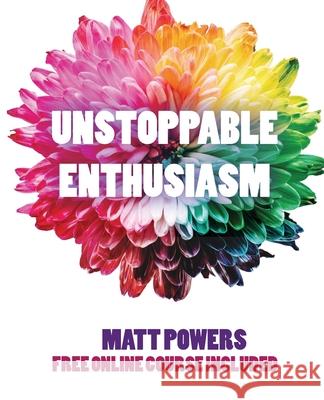 Unstoppable Enthusiasm: Habits to Build & Sustain Your Enthusiasm Matt Powers 9781732187863 Permaculturepowers123