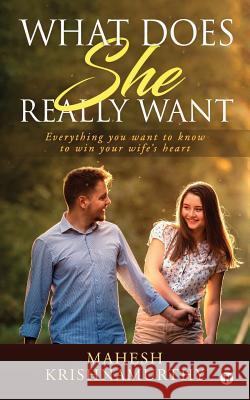 What does she really want: Everything you want to know to win your wife's heart Mahesh Krishnamurthy 9781732190139