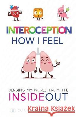 Interoception: How I Feel: Sensing My World from the Inside Out Cara N. Koscinski 9781732196100