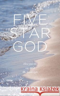 Five Star God: How Your Life Can Reflect His Lavish Light Ginae Le 9781732196421 Unprecedented Press LLC