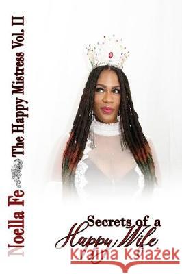 The Happy Mistress Volume II: Secrets of a Happy Wife J. M. Lee Gitts Design C. Wilson 9781732198340 Sistaladifriend Publishing Co.