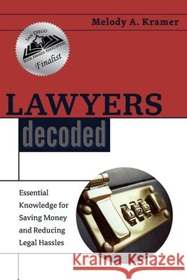 Lawyers Decoded: Essential Knowledge for Saving Money and Reducing Legal Hassles Melody a. Kramer 9781732201200 Kr Ventures, Inc