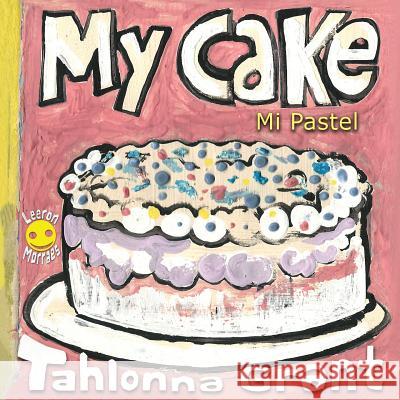 My Cake / Mi Pastel: A Fun-Filled Food Journey (English and Spanish Bilingual Children's Book) Tahlonna Grant Leeron Morraes 9781732204980 Beansprout Books