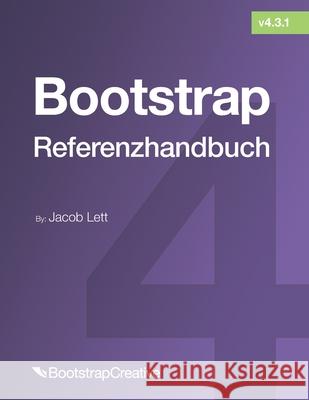 Bootstrap-Referenzhandbuch: Verweisen Sie schnell auf alle Klassen und allgemeinen Codefragmente Jacob Lett 9781732205857 Bootstrap Creative