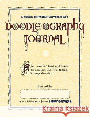 A Young Unitarian's Doodle-ography Journal: A fun way for kids and teens to connect with the sacred through drawing Lindy Gifford 9781732206823