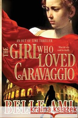 The Girl Who Loved Caravaggio Belle Ami 9781732207134 Tema N Merback