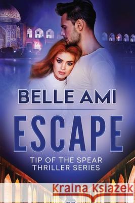Escape: Tip of the Spear Thriller Series Book 1 Belle Ami 9781732207158 Tema N Merback