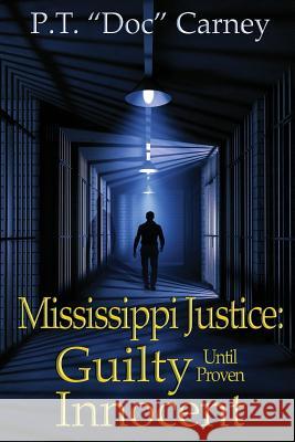 Mississippi Justice: Guilty Until Provel Innocent P. T. 
